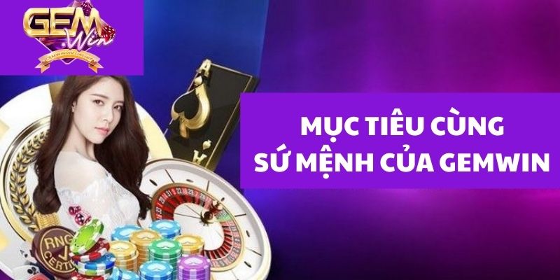 Mục tiêu cùng sứ mệnh của Gemwin Mục tiêu cùng sứ mệnh của Gemwin