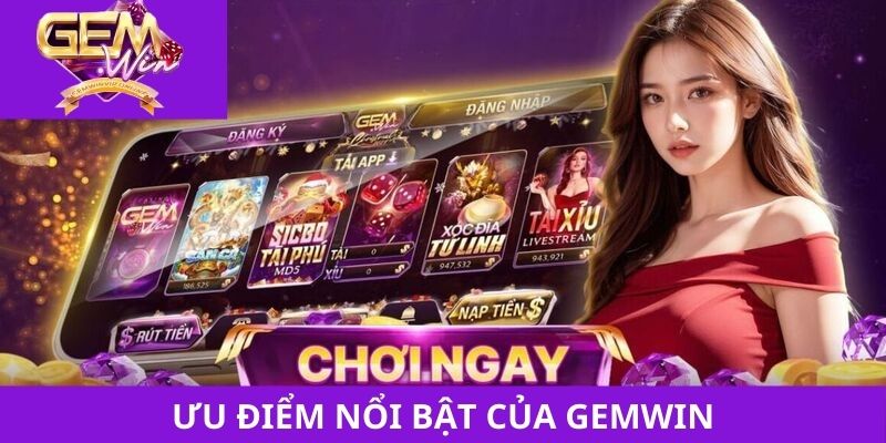 Ưu điểm nổi bật của Gemwin Ưu điểm nổi bật của Gemwin